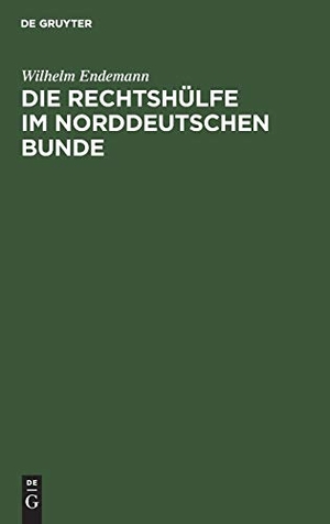 Endemann, Wilhelm. Die Rechtshülfe im Norddeutschen Bunde - Erläuterungen des Bundesgesetzes vom 21. Juni 1869. De Gruyter, 1869.