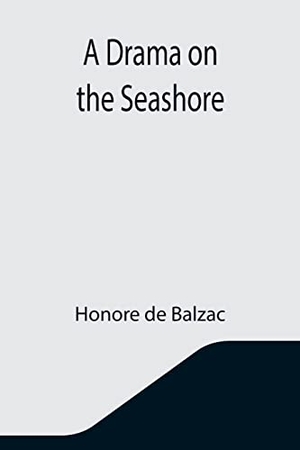 de Balzac, Honore. A Drama on the Seashore. Alpha Edition, 2021.