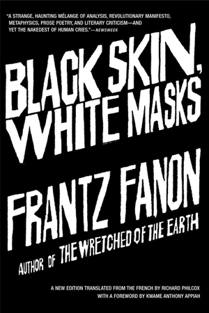 Fanon, Frantz. Black Skin, White Masks. Grove Atlantic, 2008.