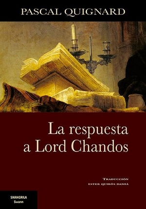 Quignard, Pascal. La respuesta a Lord Chandos. Asociación Shangrila Textos Aparte, 2020.