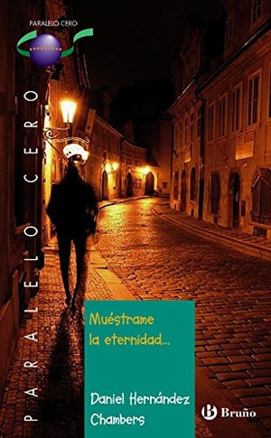 Hernández Chambers, Daniel. Muéstrame la eternidad-- 1º bachillerato : libro de lectura del alumno. Editorial Bruño, 2017.