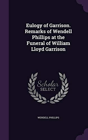 Phillips, Wendell. EULOGY OF GARRISON REMARKS OF. Touchladybirdlucky Studios, 2016.