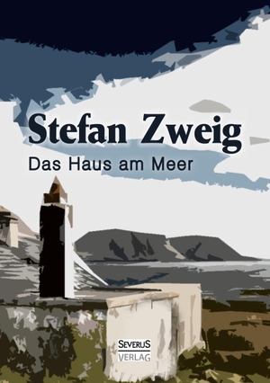 Zweig, Stefan. Das Haus am Meer - Ein Schauspiel in zwei Teilen. Severus, 2023.