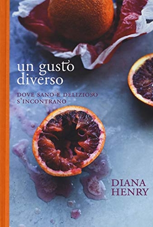 Henry, Diana. Un gusto diverso. Dove sano e delizioso s'incontrano. Guido Tommasi Editore-Datanova, 2019.