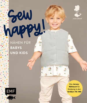 Stettner, Anne. Sew happy! - Nähen für Babys und Kids mit @von.anne - Das Jersey-Nähbuch für Kleidung in den Größen 74-140 - Mit 4 Schnittmusterbogen. Edition Michael Fischer, 2024.