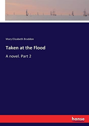 Braddon, Mary Elizabeth. Taken at the Flood - A novel. Part 2. hansebooks, 2017.