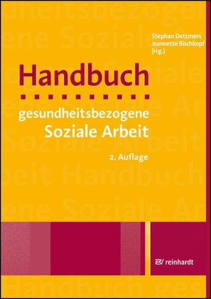 Dettmers, Stephan / Jeannette Bischkopf (Hrsg.). Handbuch gesundheitsbezogene Soziale Arbeit. Reinhardt Ernst, 2021.