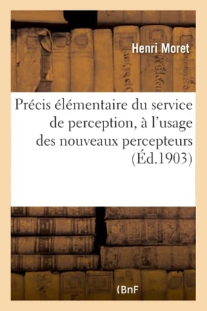 Moret. Précis Élémentaire Du Service de Perception, À l'Usage Des Nouveaux Percepteurs, Des Aspirants. Hachette Livre - BNF, 2016.
