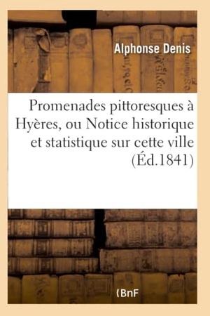 Denis-A. Promenades pittoresques à Hyères, ou Notice historique et statistique sur cette ville. Hachette Livre, 2018.