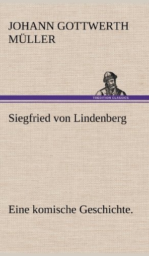 Müller, Johann Gottwerth. Siegfried von Lindenberg - Eine komische Geschichte.. TREDITION CLASSICS, 2012.