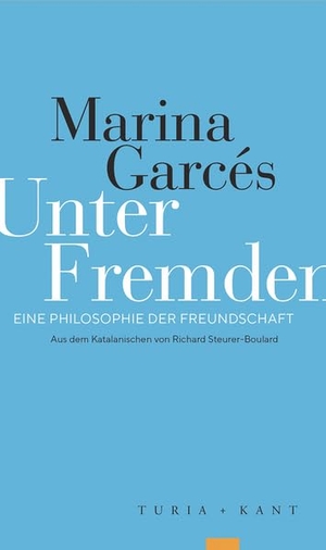 Garcés, Marina. Unter Fremden - Eine Philosophie der Freundschaft. Turia + Kant, Verlag, 2026.