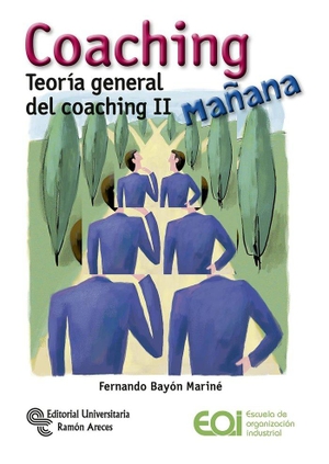 Bayón, Fernando / Antonio Garrigues Walker. Coaching mañana : teoría general del coaching II. Editorial Universitaria Ramón Areces, 2017.