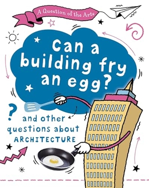 Auld, Mary. Question of the Arts: Can a Building Fry an Egg? (and other questions about architecture). Hachette Children's Group, 2026.