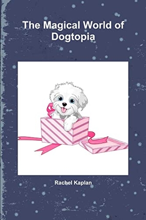 Kaplan, Rachel. The Magical World of Dogtopia. Lulu Press, 2019.