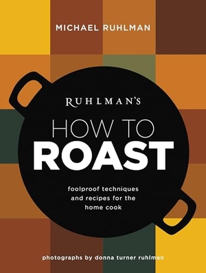 Ruhlman, Michael. Ruhlman's How to Roast - Foolproof Techniques and Recipes for the Home Cook. Little Brown and Company, 2014.