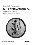 Talía desencadenada : 100 definiciones de teatro : para no quedarse con ninguna