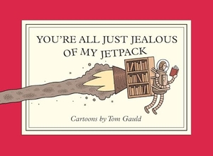 Gauld, Tom. You're All Just Jealous of My Jetpack. Drawn & Quarterly IWUK, 2025.