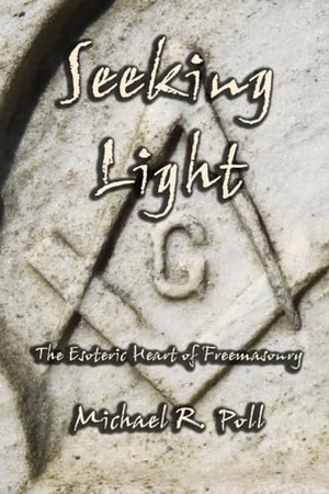 Poll, Michael R.. Seeking Light - The Esoteric Heart of Freemasonry. Cornerstone Book Publishers, 2023.