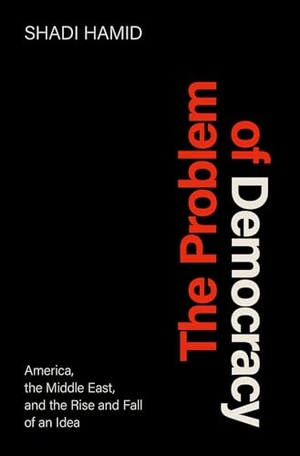 Hamid, Shadi. The Problem of Democracy - America, the Middle East, and the Rise and Fall of an Idea. Oxford University Press, 2022.