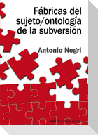 Fábricas del sujeto/ontología de la subversión : antagonismo, subjunción real, poder constituyente, multitud, comunismo