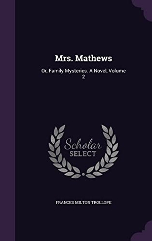 Trollope, Frances Milton. Mrs. Mathews - Or, Family Mysteries. A Novel, Volume 2. Creative Media Partners, LLC, 2016.