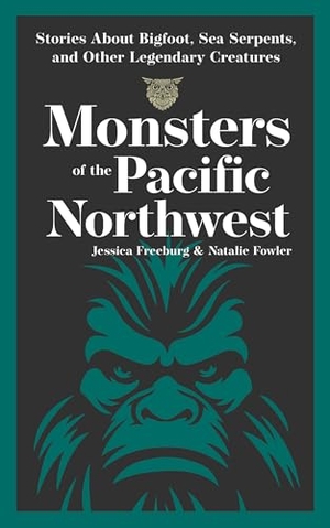 Freeburg, Jessica / Natalie Fowler. Monsters of the Pacific Northwest - Stories about Bigfoot, Sea Serpents, and Other Legendary Creatures. Adventure Publications, 2025.