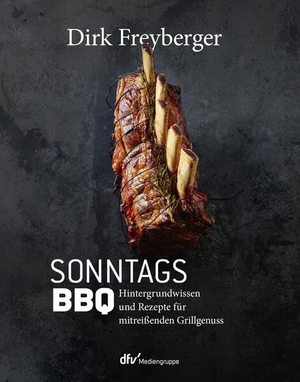 Freyberger, Dirk. SonntagsBBQ - Hintergrundwissen und Rezepte für mitreißenden Grillgenuss. Deutscher Fachverlag, 2023.