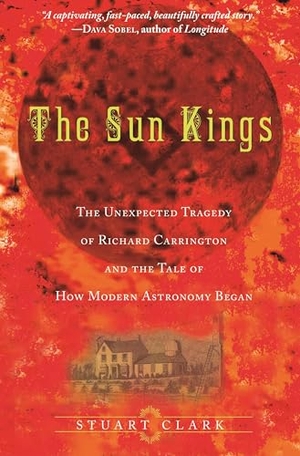 Clark, Stuart. The Sun Kings - The Unexpected Tragedy of Richard Carrington and the Tale of How Modern Astronomy Began. Princeton University Press, 2009.