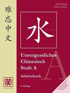 Huang, Hefei / Dieter Ziethen. Unvergessliches Chinesisch, Stufe A. Arbeitsbuch. Hefei Huang Verlag GmbH, 2018.