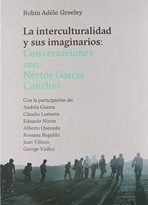 Villoro, Juan / Greeley, Robin Adèle et al. La interculturalidad y sus imaginarios : conversaciones con Néstor García Canclini. GEDISA, 2019.