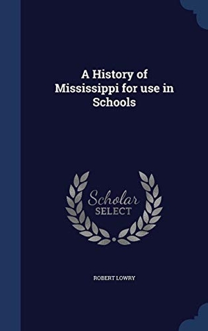 Lowry, Robert. A History of Mississippi for use in Schools. Creative Media Partners, LLC, 2015.