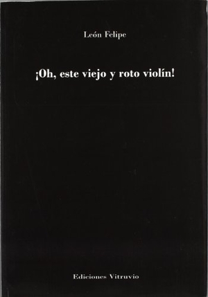 León Felipe. ¡Oh, ese viejo y roto violín!. Ediciones Vitruvio, 2012.