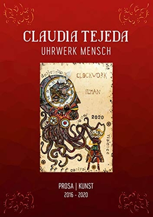 Tejeda, Claudia. Uhrwerk Mensch - Prosa Kunst 2016-2020. Books on Demand, 2021.