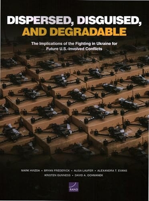 Hvizda, Mark / Frederick, Bryan et al. Dispersed, Disguised, and Degradable - The Implications of the Fighting in Ukraine for Future U.S.-Involved Conflicts. RAND Corporation, 2025.