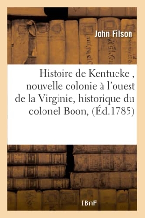 Filson. Histoire de Kentucke, Nouvelle Colonie À l'Ouest de la Virginie, Historique Du Colonel Boon. Hachette Livre - BNF, 2016.