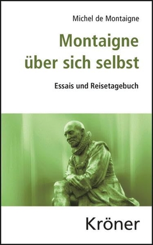 Montaigne, Michel de. Montaigne über sich selbst - Essais und Reisetagebuch. Kroener Alfred GmbH + Co., 2013.