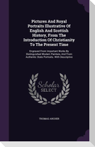 Pictures And Royal Portraits Illustrative Of English And Scottish History, From The Introduction Of Christianity To The Present Time