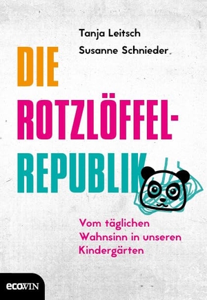 Leitsch, Tanja / Schnieder, Susanne et al. Die Rotzlöffel-Republik - Vom täglichen Wahnsinn in unseren Kindergärten. ecoWing, 2017.