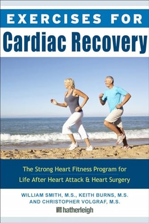Smith, William / Burns, Keith et al. Exercises for Cardiac Recovery - The Strong Heart Fitness Program for Life After Heart Attack & Heart Surgery. Hatherleigh Press, 2018.