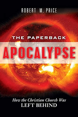 Price, Robert M. Paperback Apocalypse - How the Christian Church Was Left Behind. Globe Pequot Publishing, 2007.