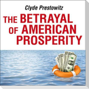 The Betrayal of American Prosperity Lib/E: Free Market Delusions, America's Decline, and How We Must Compete in the Post-Dollar Era