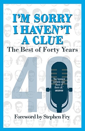 Cryer, Barry / Garden, Graeme et al. I'm Sorry I Haven't a Clue: The Best of Forty Years - Foreword by Stephen Fry. Cornerstone, 2015.