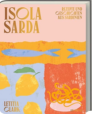 Clark, Letitia. Isola Sarda - Rezepte und Geschichten aus Sardinien. Ars Vivendi, 2020.