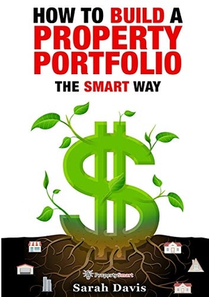 Davis, Sarah. How to Build an Investment Portfolio- The SMART way: Property Smart book series. Touchladybirdlucky Studios, 2019.