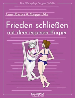 Marrez, Anne / Maggie Oda. Das Übungsheft für gute Gefühle - Frieden schließen mit dem eigenen Körper. Scorpio Verlag, 2022.