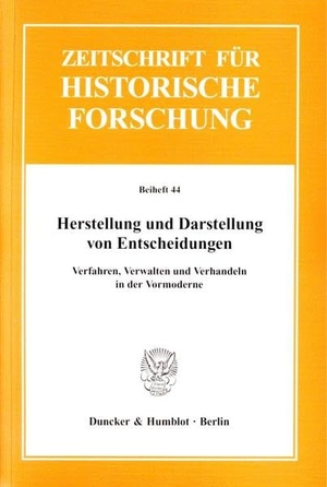 Barbara Stollberg-Rilinger / André Krischer. Herstellung und Darstellung von Entscheidungen. - Verfahren, Verwalten und Verhandeln in der Vormoderne.. Duncker & Humblot, 2010.