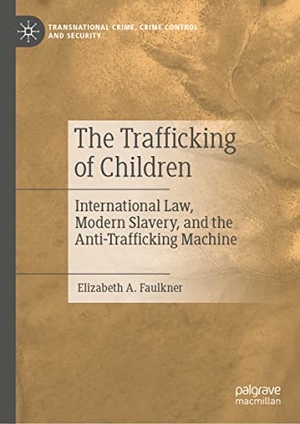 Faulkner, Elizabeth A.. The Trafficking of Children - International Law, Modern Slavery, and the Anti-Trafficking Machine. Springer International Publishing, 2023.
