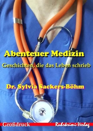 Sackers-Böhm, Sylvia. Abenteuer Medizin - Großdruck - Geschichten, die das Leben schrieb. Ruhrkrimi-Verlag, 2020.