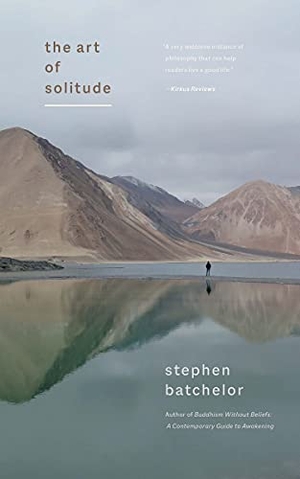 Batchelor, Stephen. The Art of Solitude - A mediation on being alone with others in this world. Yale University Press, 2022.