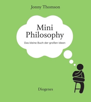 Thomson, Jonny. Mini Philosophy - Das kleine Buch der großen Ideen. Diogenes Verlag AG, 2022.